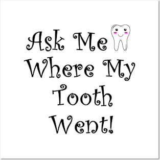 Ask Me Where My Tooth Went Posters and Art